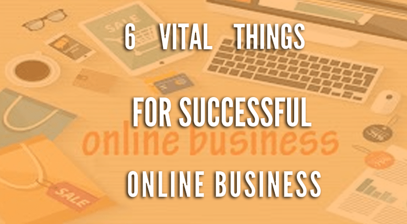 6 Vital things for Online Business